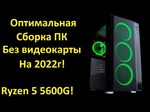 Видео: Оптимальная сборка ПК без видеокарты на 2022г! Ryzen 5 5600g. По НОВЫМ ценам