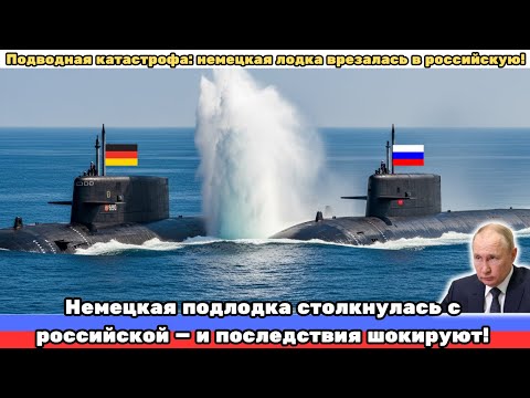 Видео: Немецкая подводная лодка столкнулась с российской подлодкой — и вот что произошло
