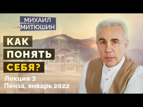 Видео: 03. Как понять себя? Михаил Митюшин. Пенза, январь 2022 г.