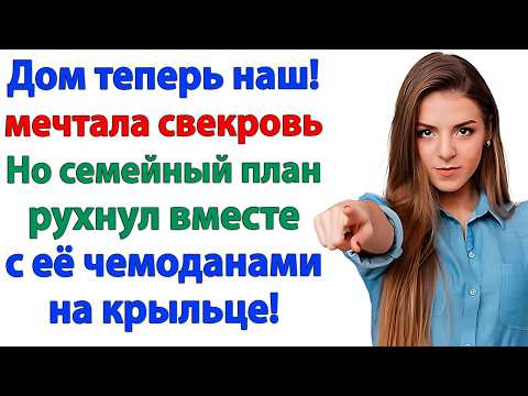 Видео: Дом теперь наш! — мечтала свекровь. Но семейный план рухнул вместе с её чемоданами на крыльце!