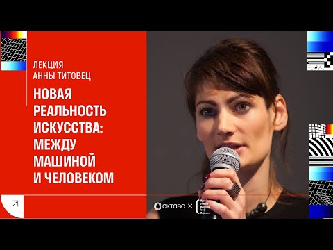 Видео: Лекция Анны Титовец [Intektra] «Новая реальность искусства: между машиной и человеком»