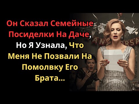 Видео: Он Сказал Семейные Посиделки На Даче, Но Я Узнала, Что Меня Не Позвали На Помолвку Его Брата