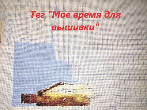 Видео: 10. Тег "Мое время для вышивки" или много болтовни..