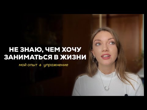Видео: Не знаю, чем хочу заниматься в жизни: мой опыт + упражнение