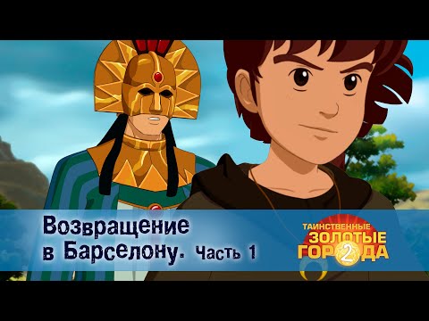Видео: Таинственные золотые города. Сезон 2 -Эпизод 1.Возвращение в Барселону.Часть 1 -Премьера мультфильма