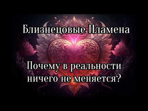 Видео: Близнецовые Пламена. Почему в реальности ничего не происходит?