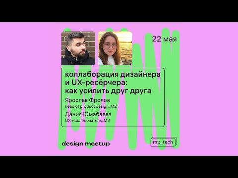 Видео: Ярослав Фролов, Дания Юмабаева «Коллаборация дизайнера и UX-ресёрчера: как усилить друг друга»