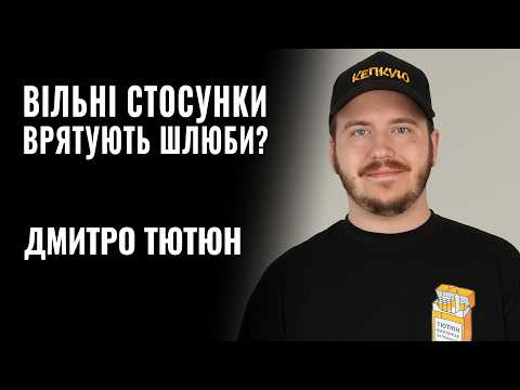 Видео: ДМИТРО ТЮТЮН. ВІЛЬНІ СТОСУНКИ ВРЯТУЮТЬ ШЛЮБИ? || РОЗМОВА