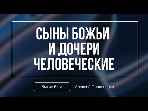 Видео: Кто такие сыны Божьи и дочери человеческие | Алексей Прокопенко