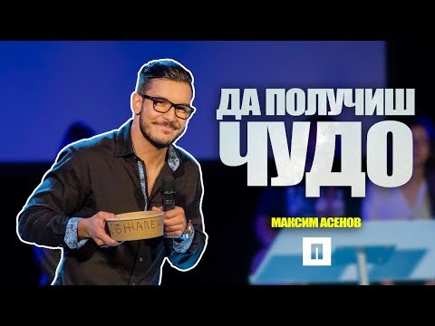 Видео: Да получиш чудо | Пастор Максим Асенов