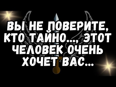 Видео: ВЫ НЕ ПОВЕРИТЕ, КТО ТАЙНО..., ЭТОТ ЧЕЛОВЕК ОЧЕНЬ ХОЧЕТ ВАС...  💕