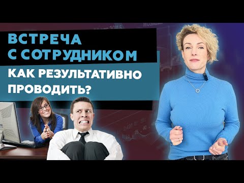 Видео: Встреча: СОТРУДНИК - РУКОВОДИТЕЛЬ, как результативно проводить рабочие встречи с сотрудниками 1на1?