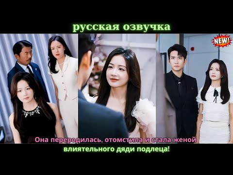 Видео: Она переродилась, отомстила и стала женой влиятельного дяди подлеца!