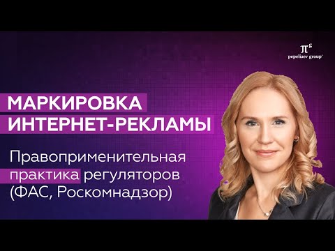 Видео: Маркировка интернет-рекламы: правоприменительная практика регуляторов (ФАС, Роскомнадзор).