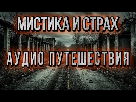 Видео: МИСТИКА И СТРАХ. АУДИО ПУТЕШЕСТВИЯ. Сборник историй.