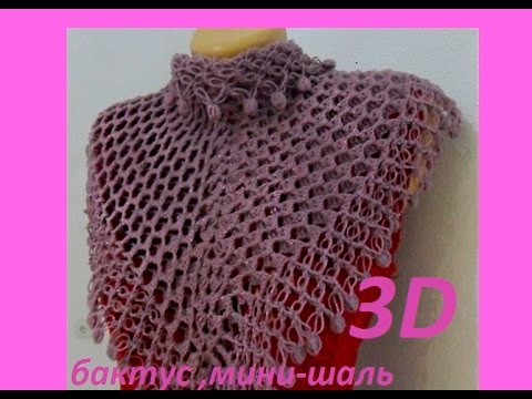 Видео: Бактус или мини - шаль "3 D " .Mini crochet shawl (Шаль #34)