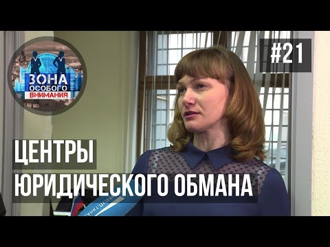 Видео: Зона особого внимания. Центры юридического обмана. #21