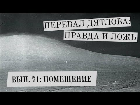 Видео: ПОМЕЩЕНИЕ (Перевал Дятлова: правда и ложь, вып. 71)