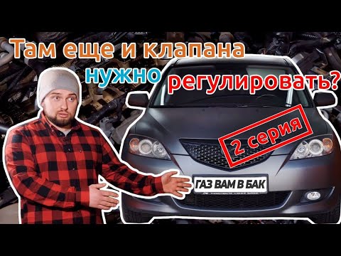 Видео: Мазда 3 б/у с ГБО. 2 СЕРИЯ: регулировка клапанов | Время Газа