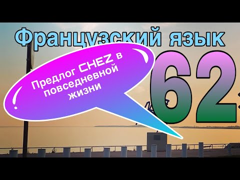 Видео: УРОК 62 / ПРЕДЛОГ CHEZ в повседневной жизни | ФРАНЦУЗСКИЙ ЯЗЫК