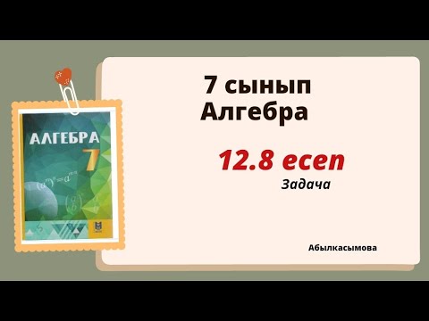 Видео: алгебра 7 сынып 12.8 есеп.  Абылкасымова 7 класс 12.8 задача