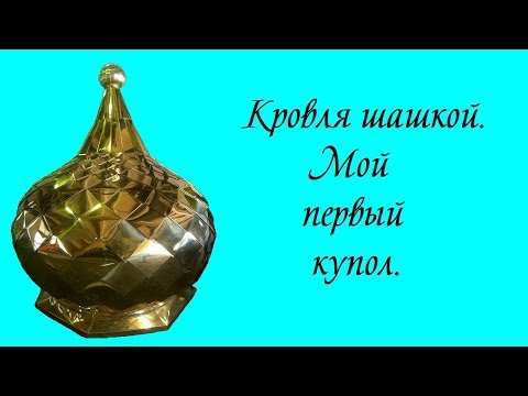 Видео: Кровля шашкой. Мой первый купол.