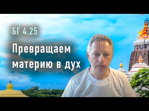 Видео: 2022-08-11 - БГ 4.25 - Превращаем материю в дух