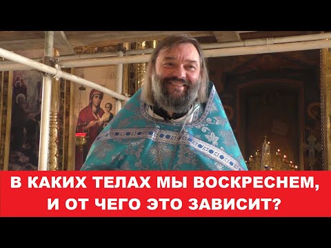 Видео: В каких телах мы воскреснем, и от чего это зависит? Священник Валерий Сосковец