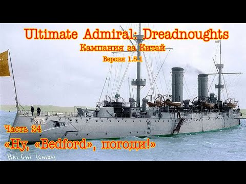 Видео: Ultimate Admiral: Dreadnoughts. Китай ч.24 "Ну, "Bedford", погоди!"