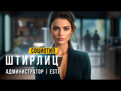 Видео: СОЦИОТИП ШТИРЛИЦ, АДМИНИСТРАТОР, ESTJ, ЛСЭ. Cоционика