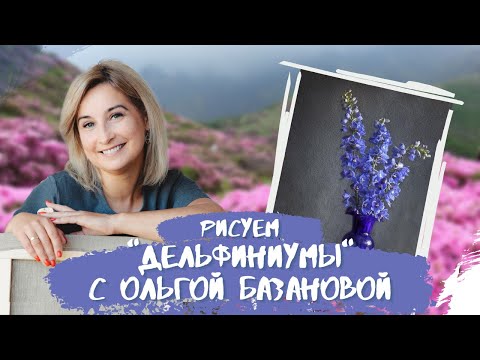 Видео: Вебинар от Ольги Базановой - "Дельфиниумы". Пишем маслом
