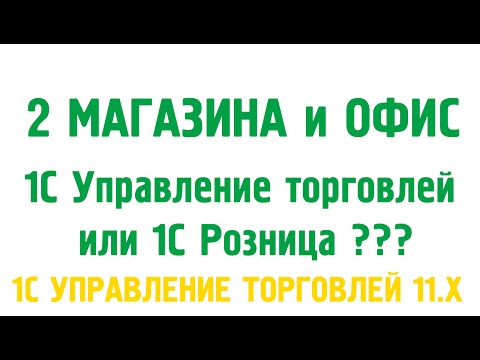 Видео: Два магазина и офис. 1С Управление торговлей 11 и 1С Розница что выбрать? Администрирование 1С УТ 11