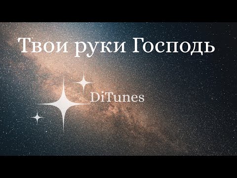 Видео: DiTunes - Твои руки Господь