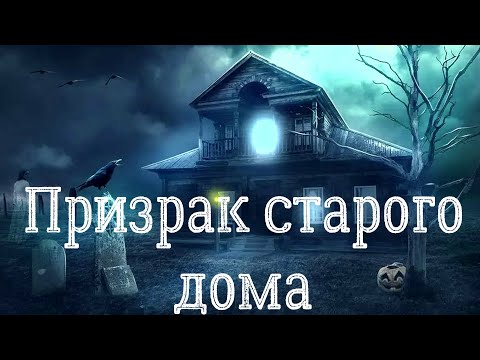 Видео: Призрак старого дома. Страшная история.