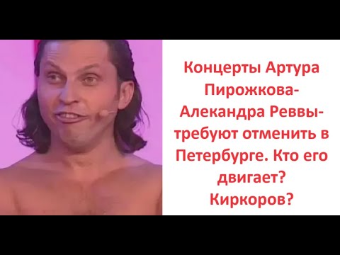 Видео: Концерты Артура Пирожкова-Алекандра Реввы-требуют отменить в Петербурге. Кто его двигает? Киркоров?