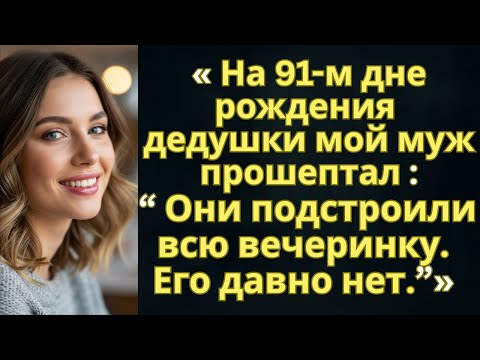 Видео: 🎬 «На 91-м дне рождения дедушки мой муж прошептал: “Они подстроили всю вечеринку. Его давно нет.”»