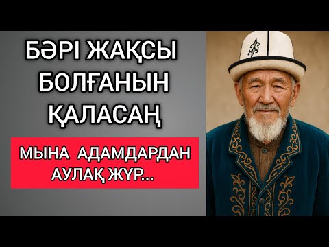 Видео: БӘРІ ЖАҚСЫ БОЛҒАНЫН ҚАЛАСАҢ, МЫНА АДАМДАРДАН АУЛАҚ ЖҮР... Өзгеге сабақ болар терең мағыналы сөздер