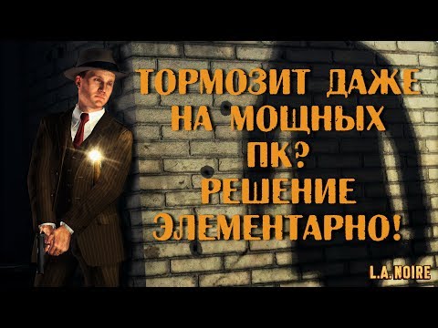 Видео: L.A. Noire - Как Убрать Лаги, Провисания, Тормоза в два клика.