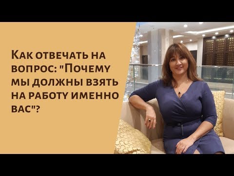 Видео: Как отвечать на вопрос: "Почему мы должны взять на работу именно вас?"