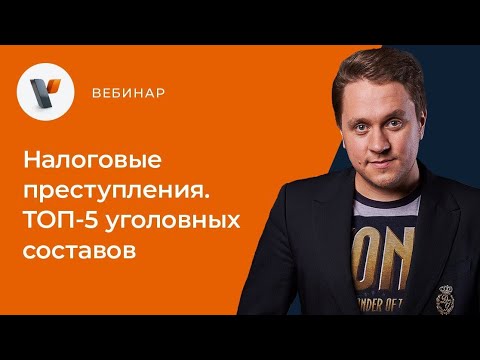 Видео: Налоговые преступления. Топ-5 уголовных составов