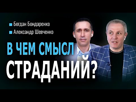 Видео: В чем смысл страданий? - Богдан Бондаренко│Александр Шевченко