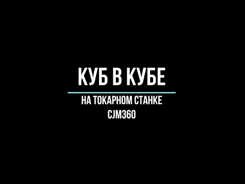 Видео: Изготовление куба в кубе на токарном станке CJM360