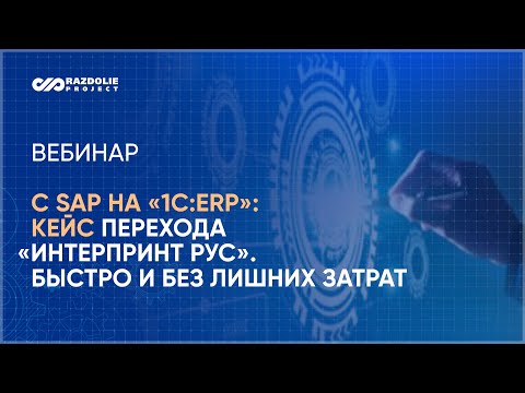 Видео: Вебинар Как перейти с SAP на «1С:ERP» быстро, эффективно, без лишних затрат: реализованный проект