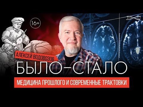 Видео: Алексей Водовозов. "Было-Стало". Медицина прошлого. Устаревшие знания и современные трактовки