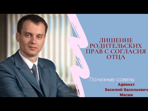 Видео: лишение родительских прав с согласия отца