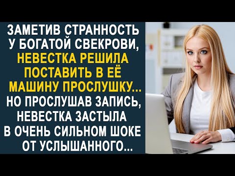 Видео: Заметив странность у богатой свекрови, невестка решила поставить в её машину прослушку...