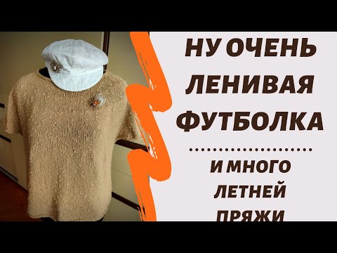 Видео: Самая самая ленивая футболка || И много летней пряжи