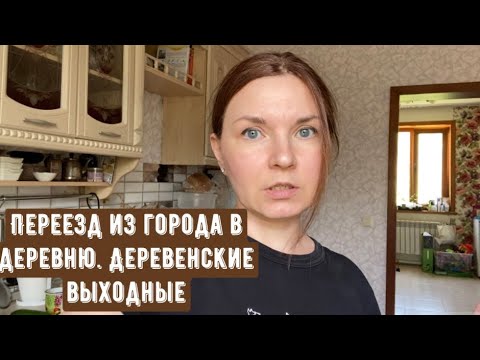 Видео: Переезд из города в деревню. Деревенские выходные