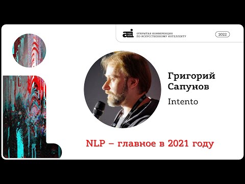 Видео: NLP – главное в 2021 году. Григорий Сапунов на OpenTalks.AI-2022