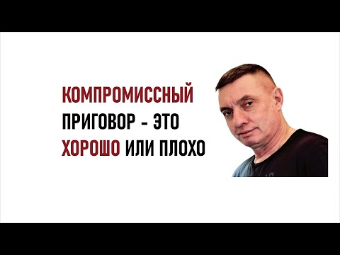 Видео: Компромиссный приговор - это хорошо?